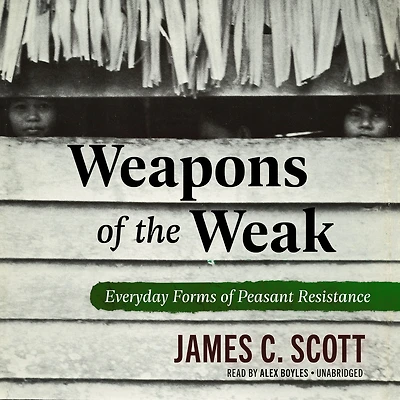Weapons of the Weak: Everyday Forms Peasant Resistance