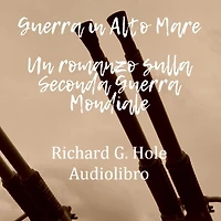 Guerra in Alto Mare. Un romanzo sulla Seconda Guerra Mondiale