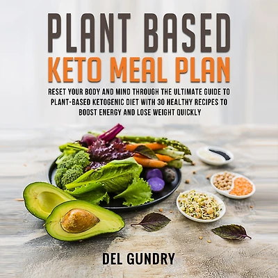 Plant Based Keto Meal Plan: Reset your Body and Mind Through the Ultimate Guide to Plant-Based Ketogenic Diet with 30 Healthy Recipes to Boost Energy and Lose Weight Quickly