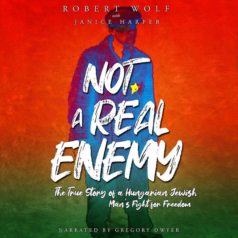 Not a Real Enemy: The True Story of Hungarian Jewish Man's Fight for Freedom