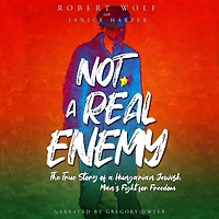 Not a Real Enemy: The True Story of Hungarian Jewish Man's Fight for Freedom