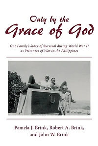 Only by the Grace of God: One Family'S Story Survival During World War Ii as Prisoners Philippines