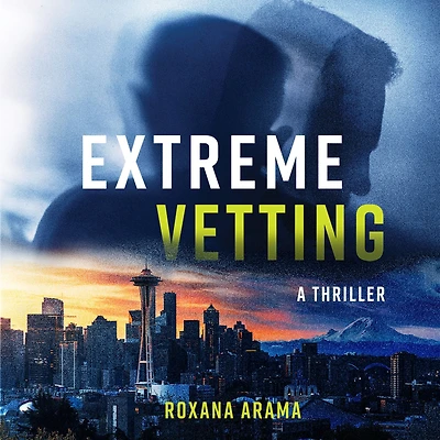 Extreme Vetting: A Thriller