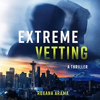 Extreme Vetting: A Thriller