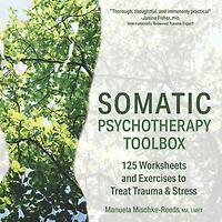 Somatic Psychotherapy Toolbox: 125 Worksheets and Exercises to Treat Trauma & Stress