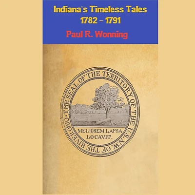 Indiana's Timeless Tales - 1782 1791: History of the Northwest Territory Part 1