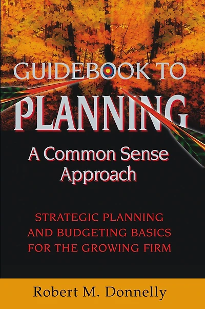 GUIDE BOOK TO Planning - A COMMON SENSE APPROACH: Strategic and Budgeting Basics for the Growing Firm