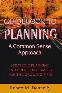 GUIDE BOOK TO Planning - A COMMON SENSE APPROACH: Strategic and Budgeting Basics for the Growing Firm