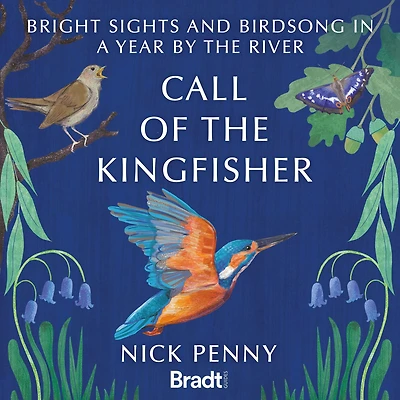 Call of the Kingfisher: Bright sights and bird song a year by river