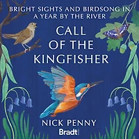 Call of the Kingfisher: Bright sights and bird song a year by river