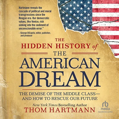 the Hidden History of American Dream: Demise Middle Classand How to Rescue Our Future