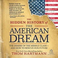 the Hidden History of American Dream: Demise Middle Classand How to Rescue Our Future