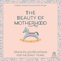 the Beauty of Motherhood: Grace-Filled Devotions for Early Years