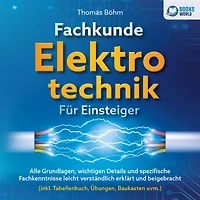 Fachkunde Elektrotechnik für Einsteiger: Alle Grundlagen, wichtigen Details und spezifische Fachkenntnisse leicht verständlich erklärt und beigebracht (inkl. Tabellenbuch, Übungen, Baukasten uvm.)