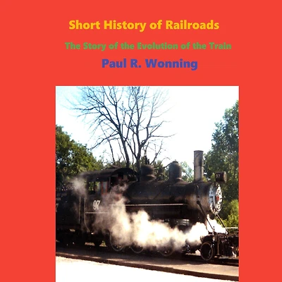Short History of Railroads: the Story Evolution Train