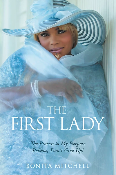 The First Lady: Process to My Purpose Believe, Don't Give Up!
