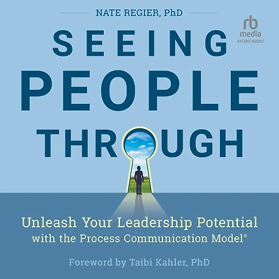Seeing People Through: Unleash Your Leadership Potential with the Process Communication Model®