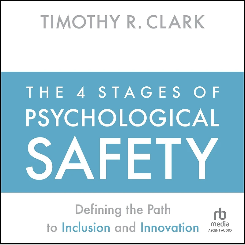 the 4 Stages of Psychological Safety: Defining Path to Inclusion and Innovation