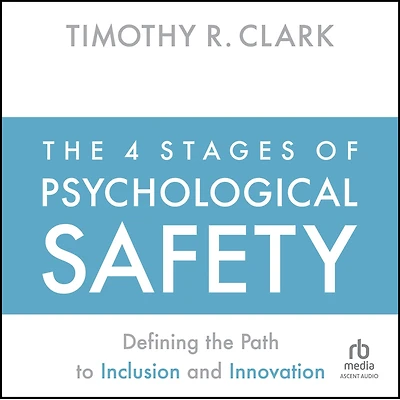 the 4 Stages of Psychological Safety: Defining Path to Inclusion and Innovation