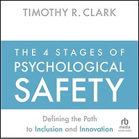 the 4 Stages of Psychological Safety: Defining Path to Inclusion and Innovation