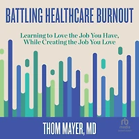 Battling Healthcare Burnout: Learning to Love the Job You Have, While Creating the Job You Love