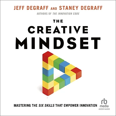 the Creative Mindset: Mastering Six Skills That Empower Innovation
