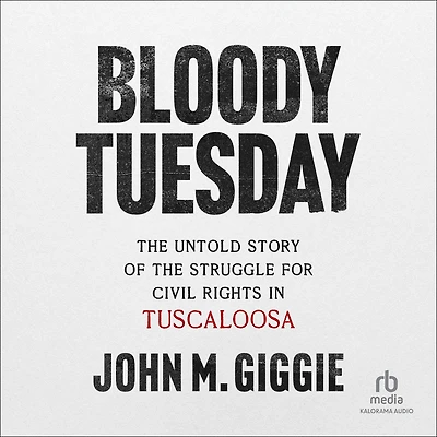 Bloody Tuesday: the Untold Story of Struggle for Civil Rights Tuscaloosa