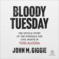 Bloody Tuesday: the Untold Story of Struggle for Civil Rights Tuscaloosa