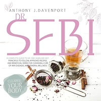 Dr. Sebi: A Complete Guide to Dr.Sebi Alkaline Diet. Principles to Follow, Approved Recipes, and Beneficial Herbs for Cleansing, Cure of Any Diseases and General Wellness