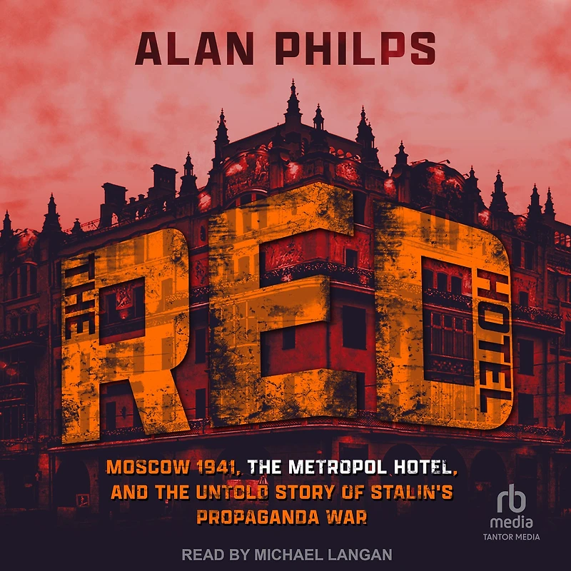the Red Hotel: Moscow 1941, Metropol Hotel, and Untold Story of Stalin's Propaganda War