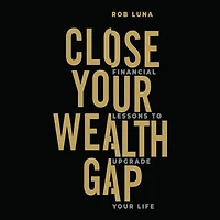 Close Your Wealth Gap: Financial Lessons to Upgrade Life