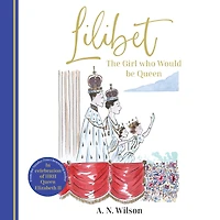 Lilibet: the Girl Who Would be Queen: A gorgeously illustrated gift book celebrating life of Her Majesty Queen Elizabeth II