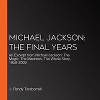 Michael Jackson: The Final Years: An Excerpt from Michael Jackson: The Magic, The Madness, The Whole Story, 1958-2009