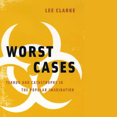 Worst Cases: Terror and Catastrophe the Popular Imagination