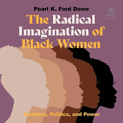 The Radical Imagination of Black Women: Ambition, Politics, and Power