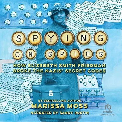 Spying on Spies: How Elizebeth Smith Friedman Broke the Nazis' Secret Codes