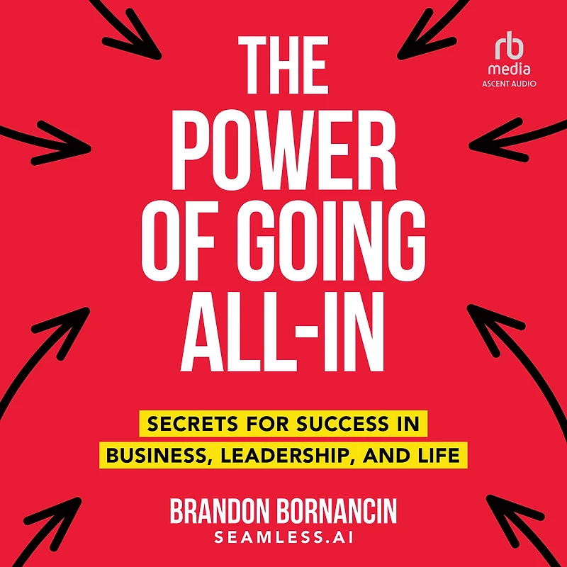 The Power of Going All-In: Secrets for Success Business, Leadership, and Life