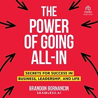 The Power of Going All-In: Secrets for Success Business, Leadership, and Life