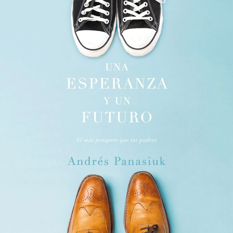 Una esperanza y un futuro: Sé más próspero que tus padres