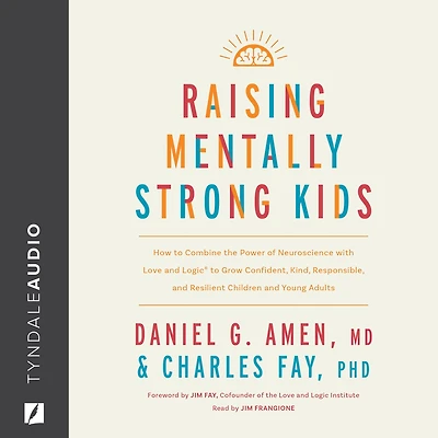 Raising Mentally Strong Kids: How to Combine the Power of Neuroscience with Love and Logic Grow Confident, Kind, Responsible, Resilient Children Young Adults