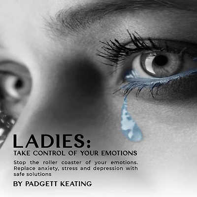 Ladies: Take Control of Your Emotions:Stop the Roller Coaster Emotions and Replace Anxiety, Stress, Depression with Safe Solutions