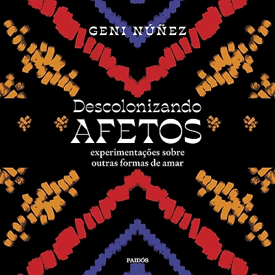 Descolonizando afetos: Experimentações sobre outras formas de amar