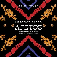 Descolonizando afetos: Experimentações sobre outras formas de amar