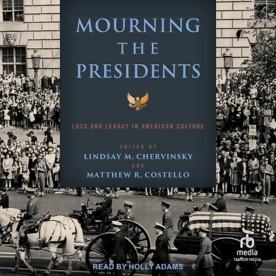 Mourning the Presidents: Loss and Legacy American Culture