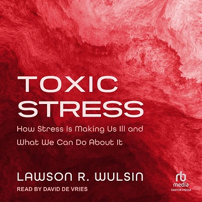 Toxic Stress: How Stress Is Making Us Ill and What We Can Do About It