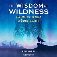 the Wisdom of Wildness: Healing Trauma Domestication