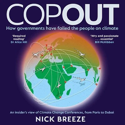 Copout: How governments have failed the people on Climate - An insider's view of Change Conferences, from Paris to Dubai