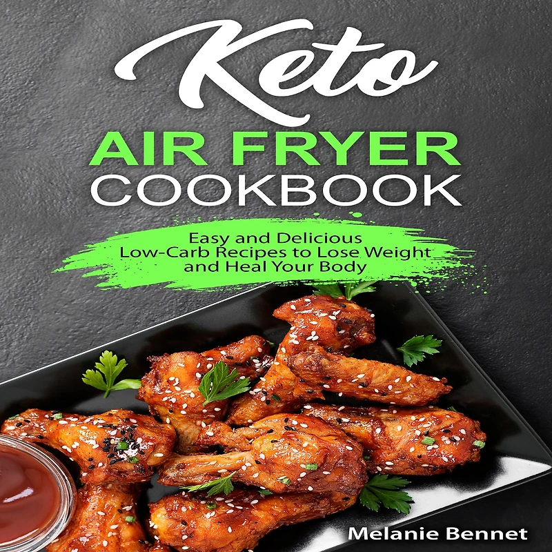 Keto Air Fryer Cookbook: Easy and Delicious Low-Carb Recipes to Lose Weight Heal Your Body
