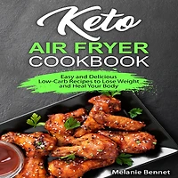 Keto Air Fryer Cookbook: Easy and Delicious Low-Carb Recipes to Lose Weight Heal Your Body