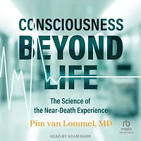 Consciousness Beyond Life: The Science of the Near-Death Experience